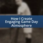 How I Create Engaging Game Day Atmosphere