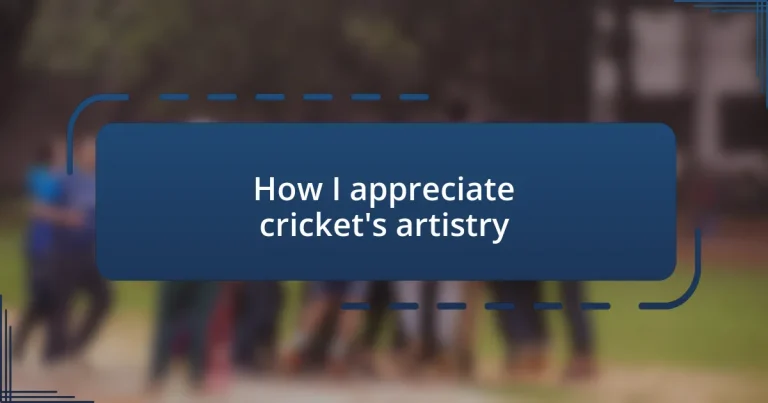 How I appreciate cricket’s artistry