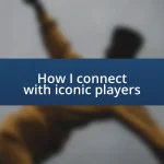 How I connect with iconic players