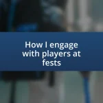 How I engage with players at fests