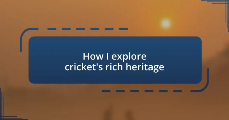 How I explore cricket’s rich heritage