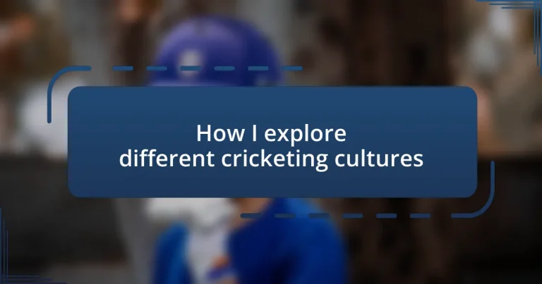 How I explore different cricketing cultures