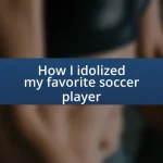 How I idolized my favorite soccer player