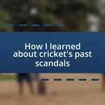 How I learned about cricket’s past scandals