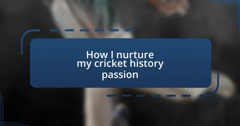 How I nurture my cricket history passion