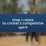 How I relate to cricket’s competitive spirit