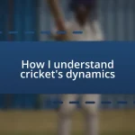 How I understand cricket’s dynamics