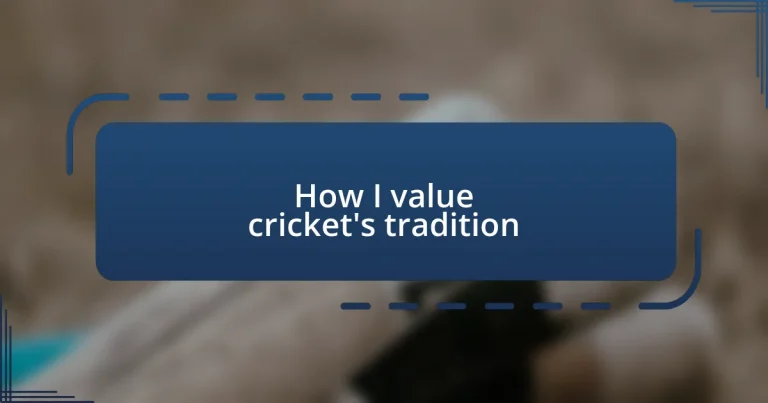 How I value cricket’s tradition