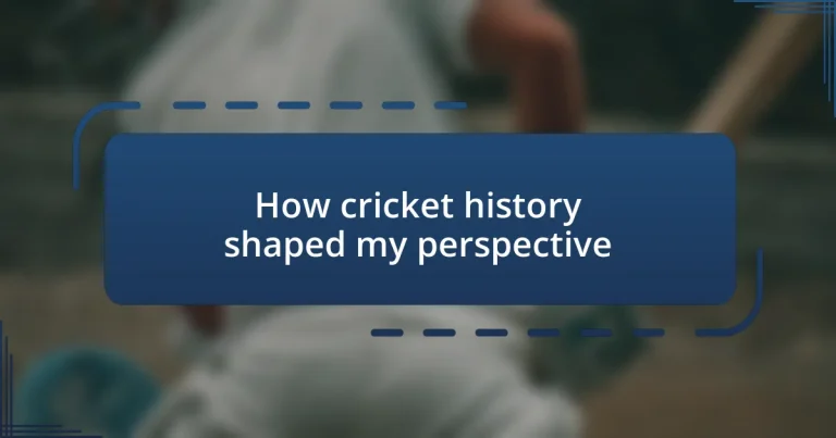 How cricket history shaped my perspective