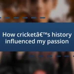 How cricket’s history influenced my passion