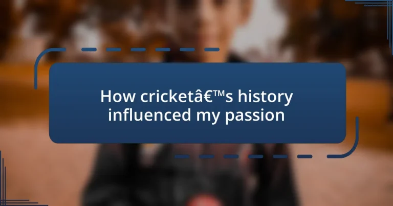 How cricket’s history influenced my passion