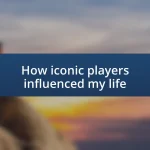 How iconic players influenced my life