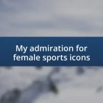 My admiration for female sports icons