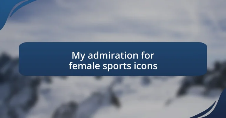 My admiration for female sports icons