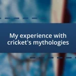 My experience with cricket’s mythologies