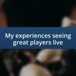 My experiences seeing great players live