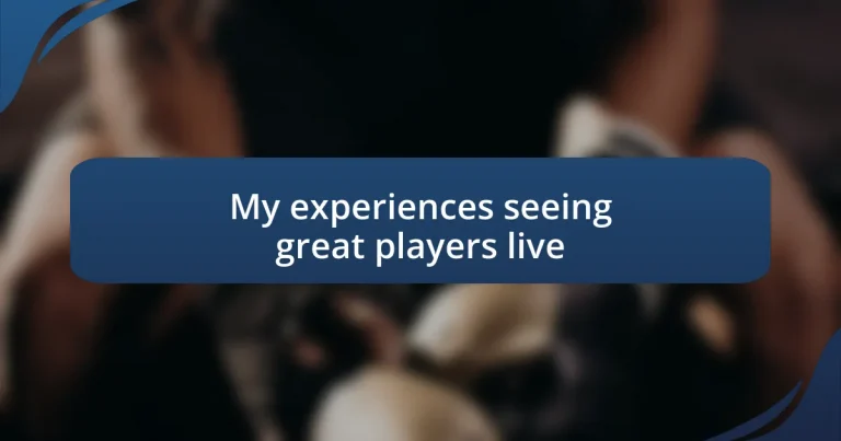 My experiences seeing great players live