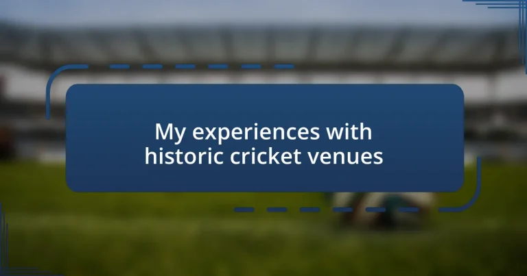 My experiences with historic cricket venues