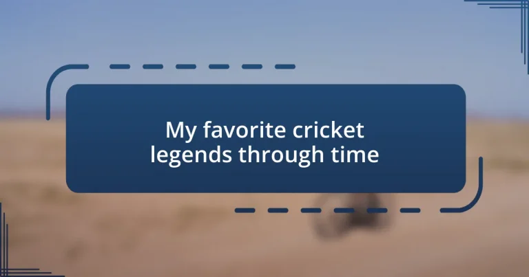 My favorite cricket legends through time