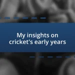 My insights on cricket’s early years