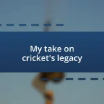 My take on cricket’s legacy