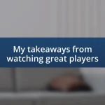 My takeaways from watching great players