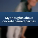 My thoughts about cricket-themed parties