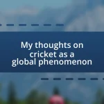 My thoughts on cricket as a global phenomenon