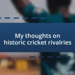 My thoughts on historic cricket rivalries