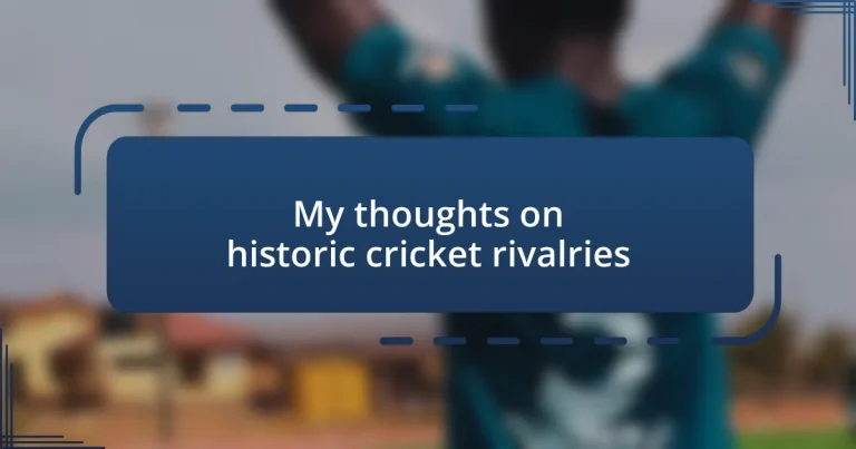 My thoughts on historic cricket rivalries