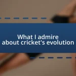 What I admire about cricket’s evolution