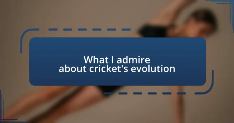 What I admire about cricket’s evolution