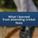 What I learned from attending cricket fests