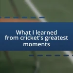 What I learned from cricket’s greatest moments