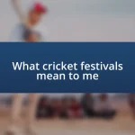 What cricket festivals mean to me