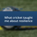 What cricket taught me about resilience