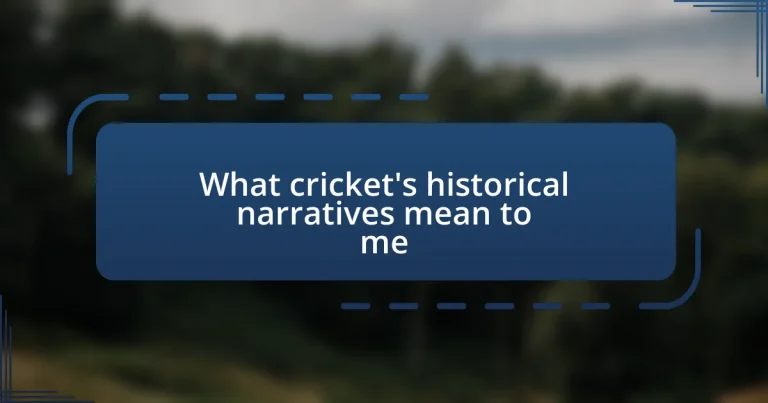 What cricket’s historical narratives mean to me