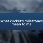 What cricket’s milestones mean to me