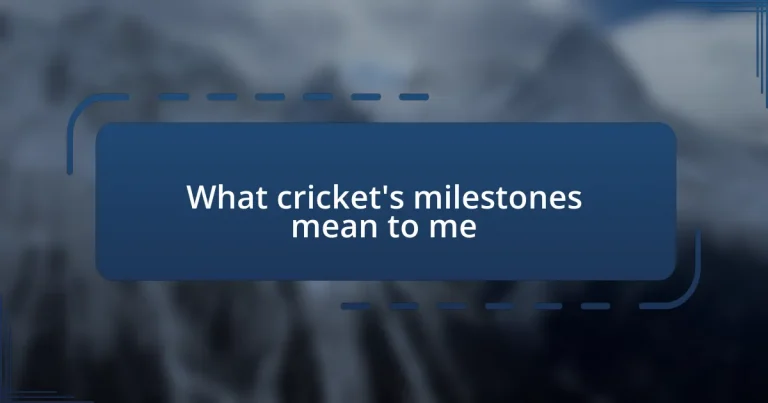 What cricket’s milestones mean to me