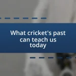 What cricket’s past can teach us today