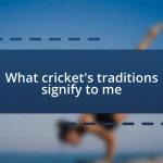 What cricket’s traditions signify to me