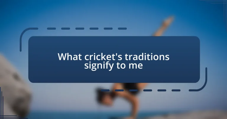 What cricket’s traditions signify to me