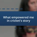 What empowered me in cricket’s story