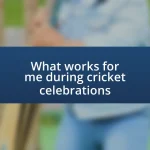 What works for me during cricket celebrations