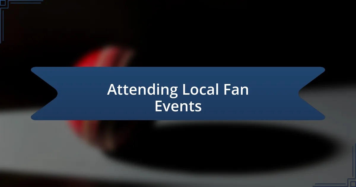 Attending Local Fan Events