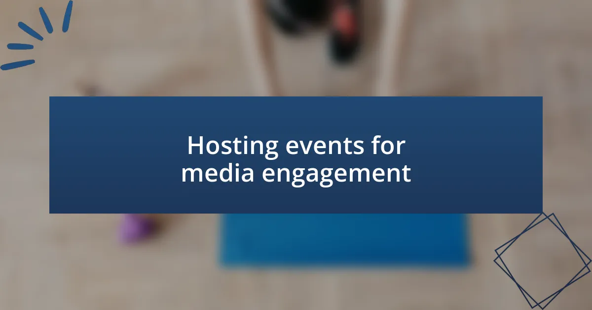 Hosting events for media engagement