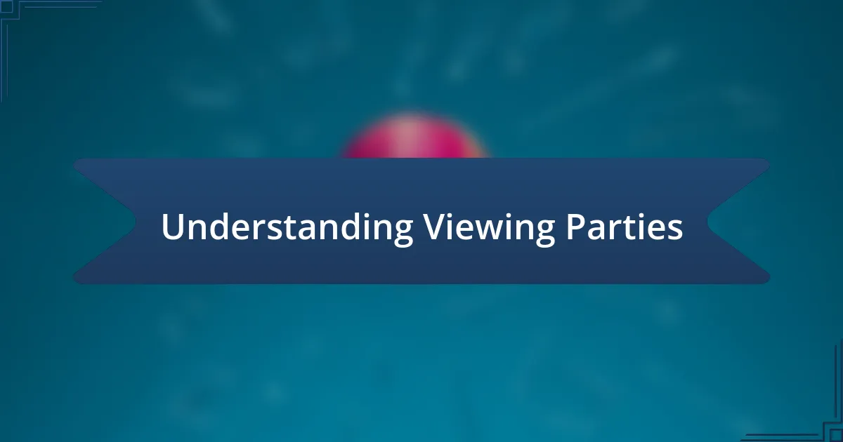 Understanding Viewing Parties