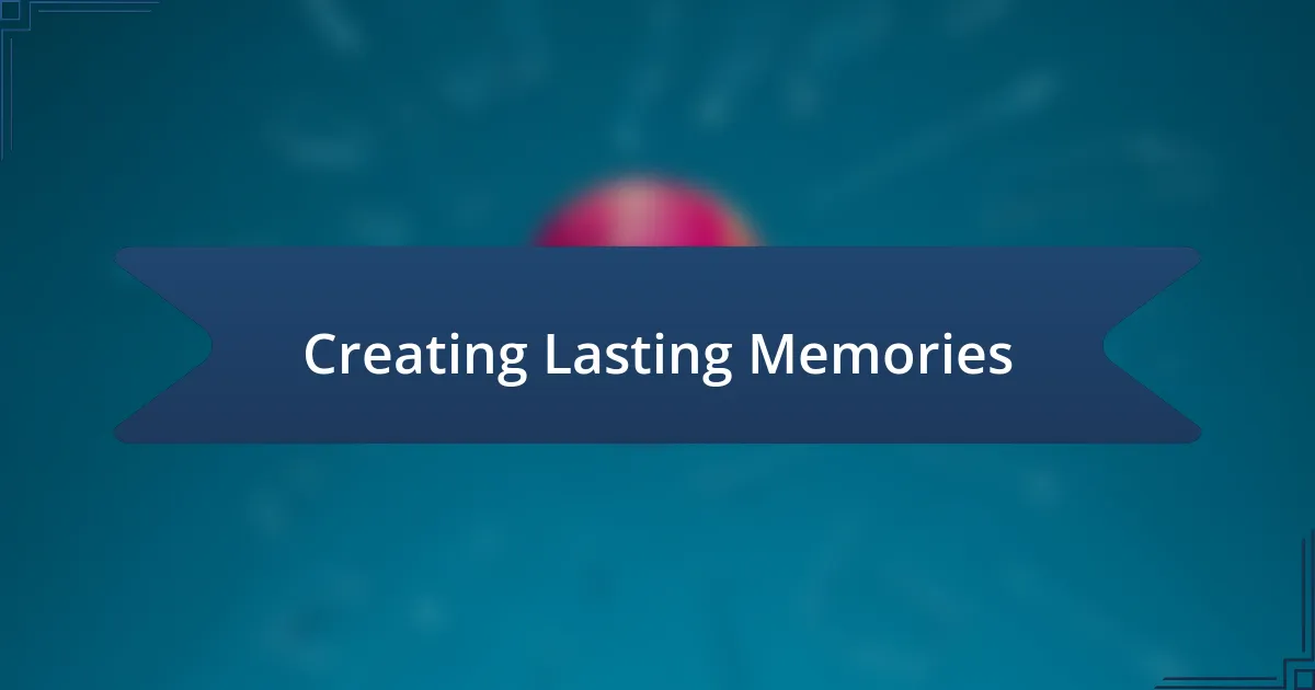 Creating Lasting Memories