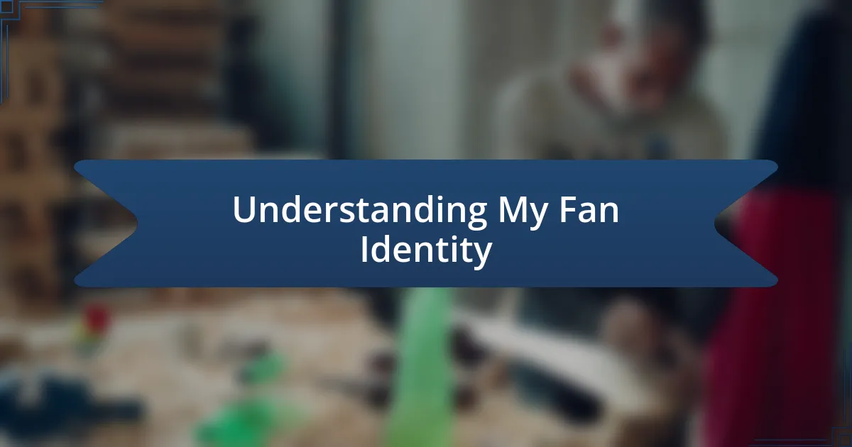 Understanding My Fan Identity