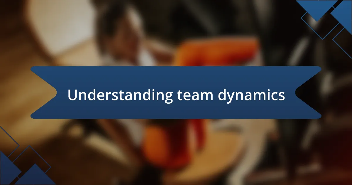 Understanding team dynamics